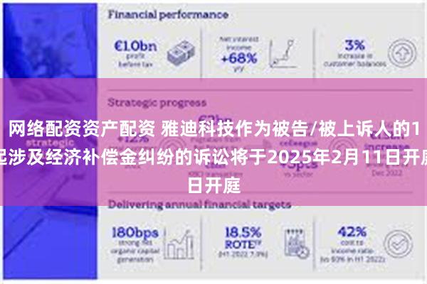 网络配资资产配资 雅迪科技作为被告/被上诉人的1起涉及经济补偿金纠纷的诉讼将于2025年2月11日开庭