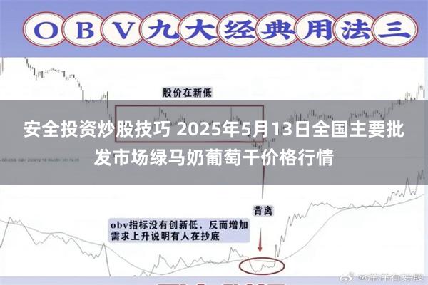 安全投资炒股技巧 2025年5月13日全国主要批发市场绿马奶葡萄干价格行情