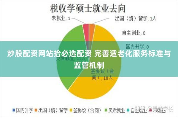 炒股配资网站拾必选配资 完善适老化服务标准与监管机制