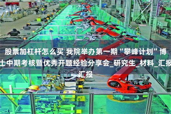 股票加杠杆怎么买 我院举办第一期“攀峰计划”博士中期考核暨优秀开题经验分享会_研究生_材料_汇报